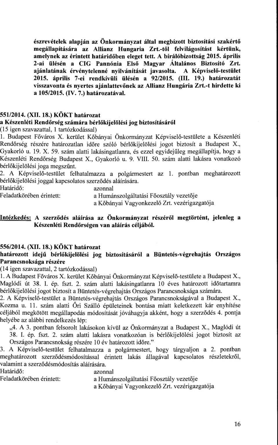 április 7-ei rendkívüli ölésén a 92/2015. (III. 19.) határozatát visszavonta és nyertes ajánlattevőnek az Allianz Hungária Zrt.-t hirdette ki a 105/2015. (IV. 7.) határozatával. 551/2014. (XII. 18.