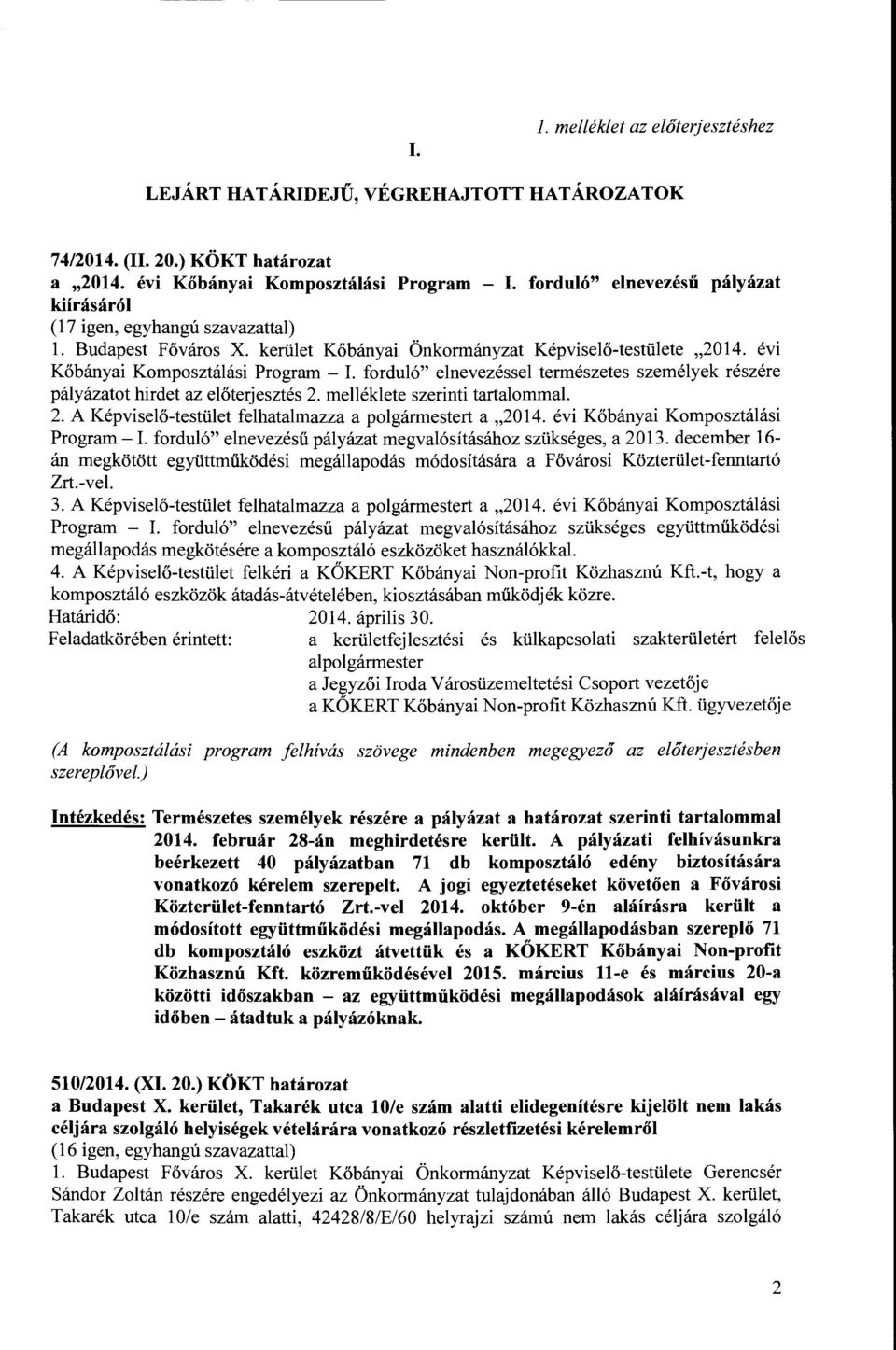 forduló" elnevezéssel természetes személyek részére pályázatot hirdet az előterjesztés 2. melléklete szerinti tartalommal. 2. A Képviselő-testület felhatalmazza a polgármestert a "2014.