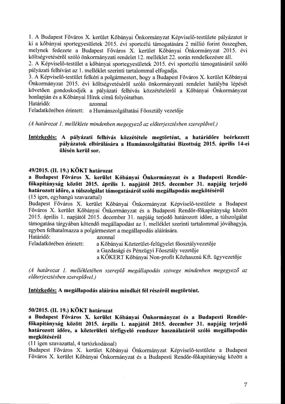 során rendelkezésre áll. 2. A Képviselő-testület a kőbányai sportegyesületek 2015. évi sportcélú támogatásáról szóló pályázati felhívást az l. melléklet szerinti tartalommal elfogadja. 3.