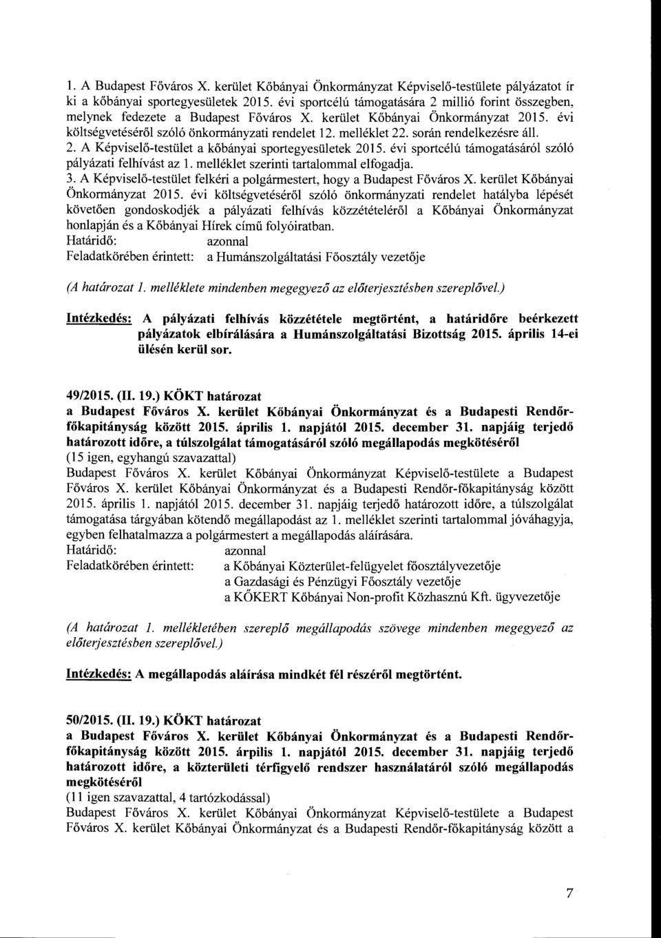 során rendelkezésre áll. 2. A Képviselő-testület a kőbányai sportegyesületek 2015. évi sportcélú támogatásáról szóló pályázati felhívást az l. melléklet szerinti tartalommal elfogadja. 3.