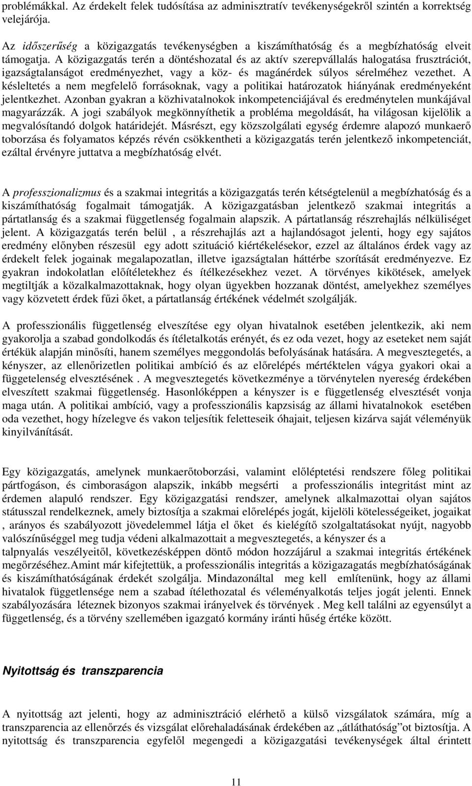 A közigazgatás terén a döntéshozatal és az aktív szerepvállalás halogatása frusztrációt, igazságtalanságot eredményezhet, vagy a köz- és magánérdek súlyos sérelméhez vezethet.