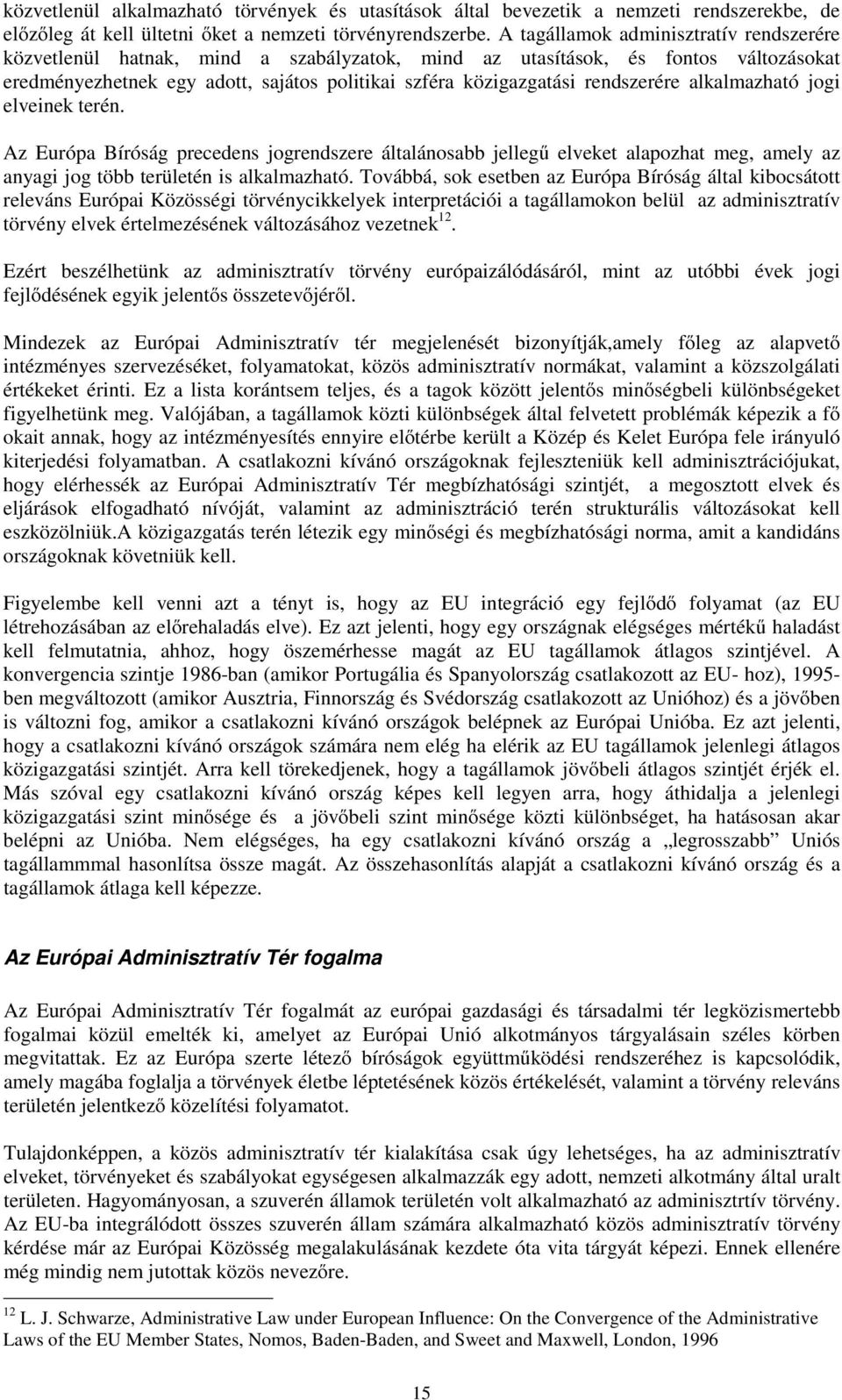 rendszerére alkalmazható jogi elveinek terén. Az Európa Bíróság precedens jogrendszere általánosabb jellegű elveket alapozhat meg, amely az anyagi jog több területén is alkalmazható.