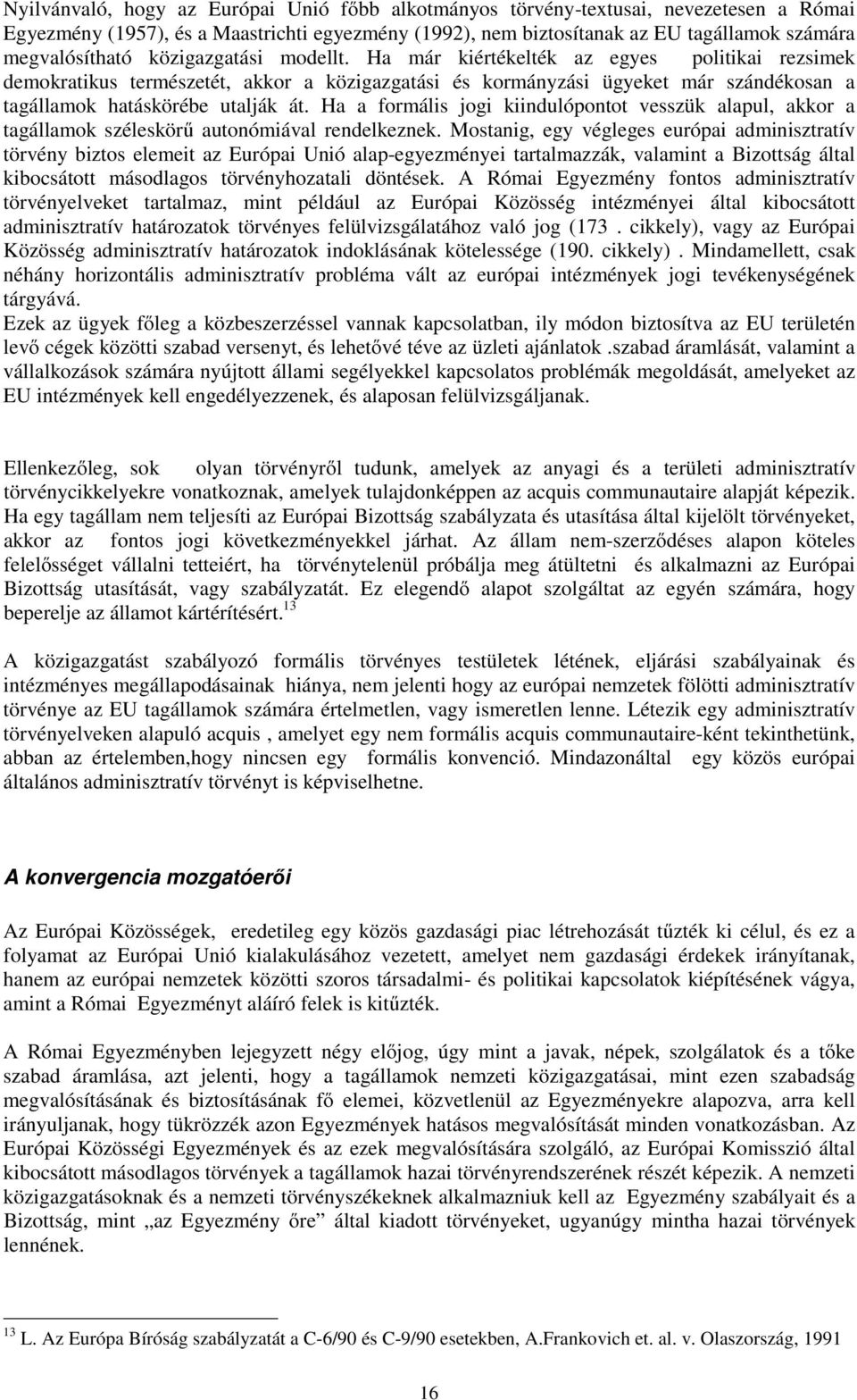 Ha a formális jogi kiindulópontot vesszük alapul, akkor a tagállamok széleskörű autonómiával rendelkeznek.