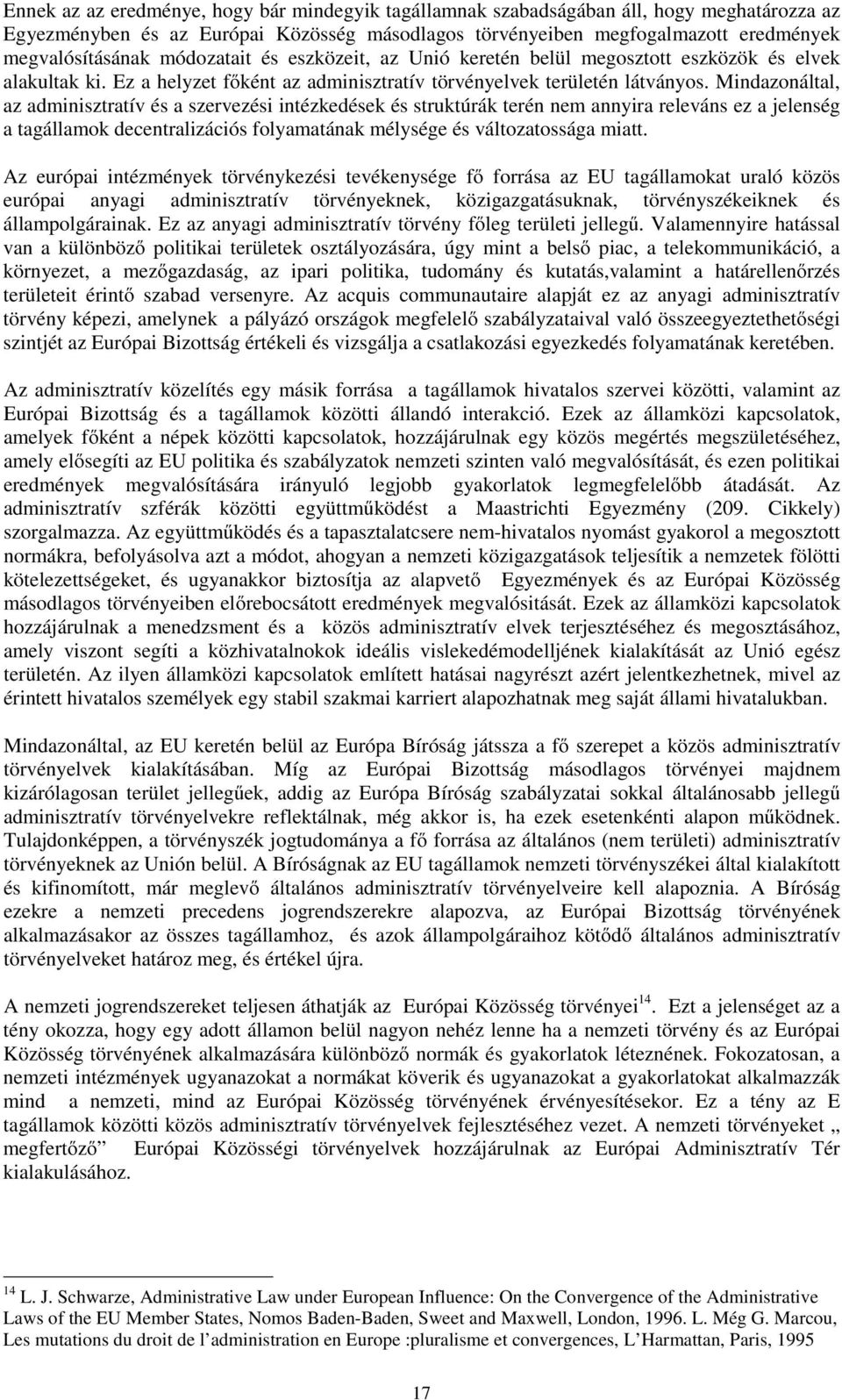 Mindazonáltal, az adminisztratív és aszervezési intézkedések és struktúrák terén nem annyira relevánsezajelenség atagállamok decentralizációs folyamatának mélysége és változatossága miatt.