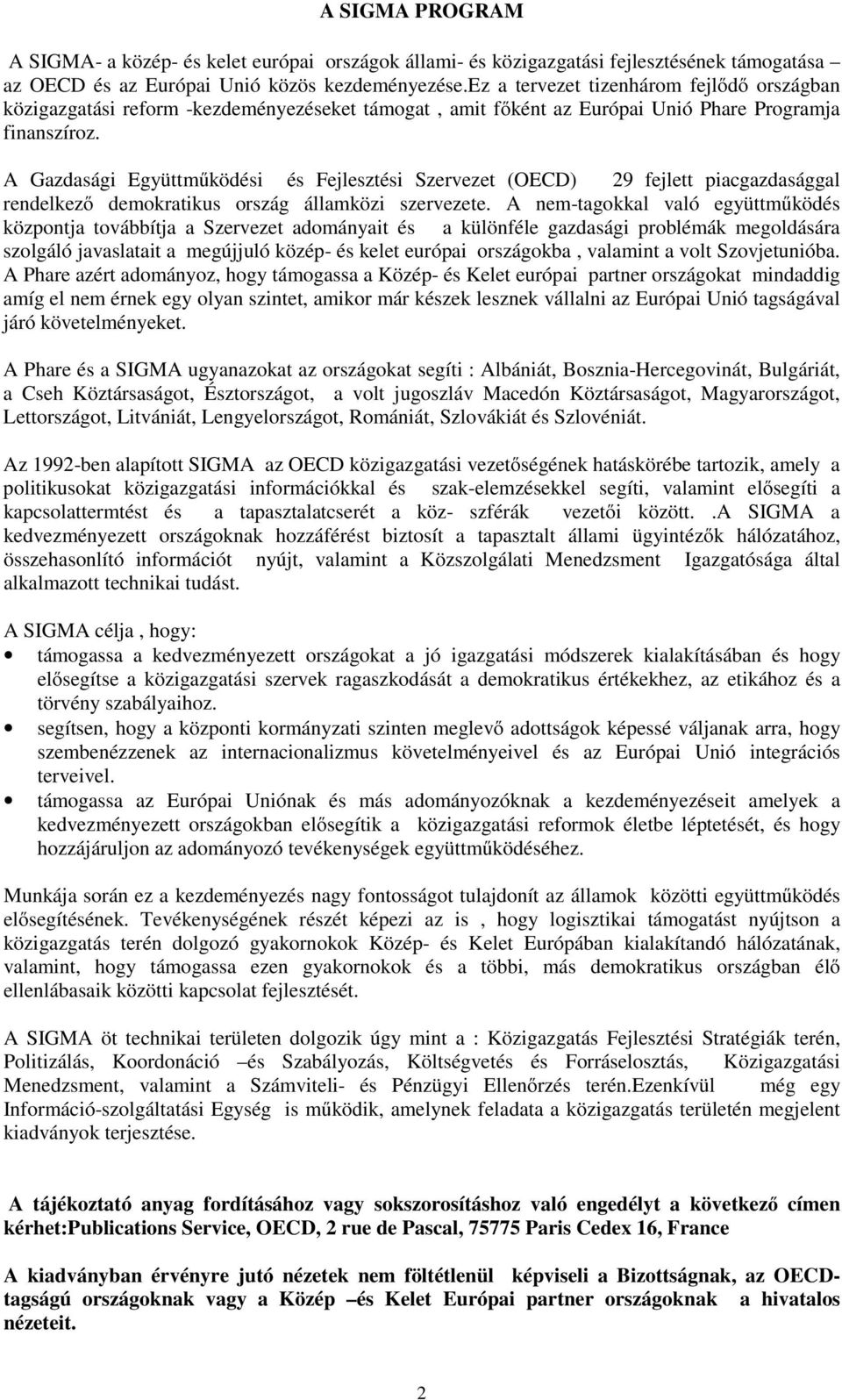 A Gazdasági Együttműködési és Fejlesztési Szervezet (OECD) 29 fejlett piacgazdasággal rendelkező demokratikus ország államközi szervezete.