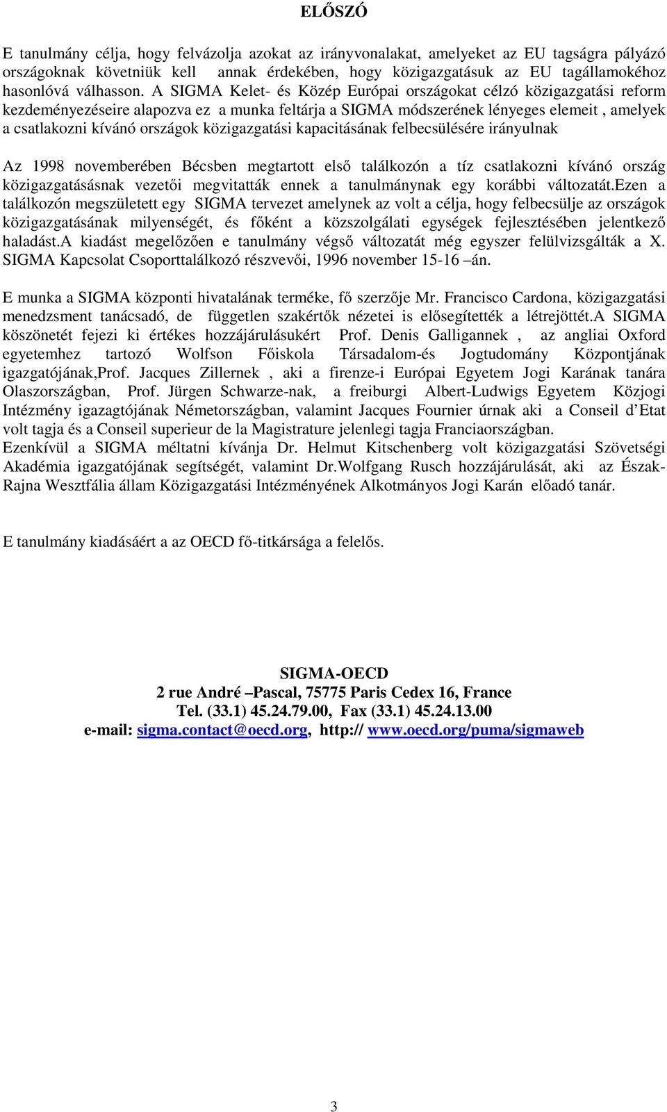 A SIGMA Kelet- ésközépeurópai országokat célzó közigazgatási reform kezdeményezéseire alapozva ez a munka feltárja a SIGMA módszerének lényeges elemeit, amelyek a csatlakozni kívánó országok