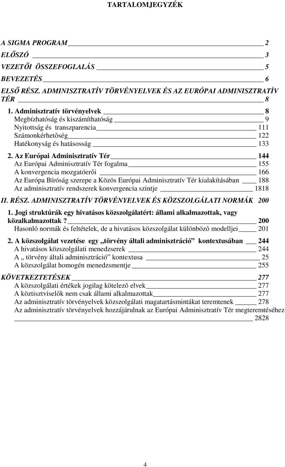 Az Európai AdminisztratívTér 144 Az Európai AdminisztratívTér fogalma 155 A konvergencia mozgatóerői 166 Az Európa BíróságszerepeaKözös Európai AdminisztratívTér kialakításában 188 Az adminisztratív