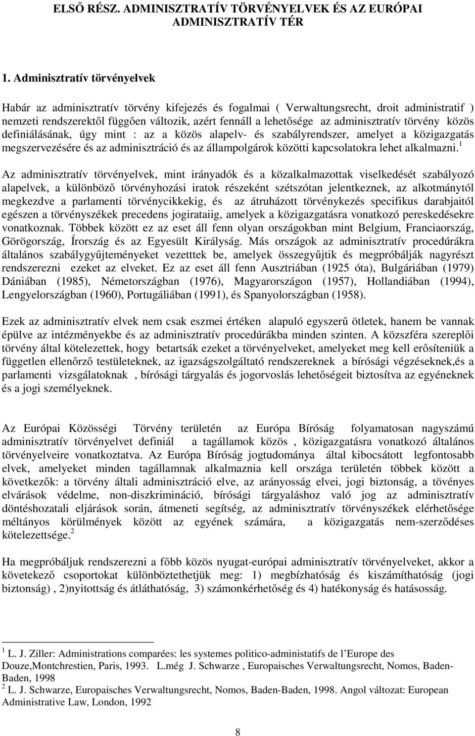 adminisztratív törvény közös definiálásának, úgy mint : az a közös alapelv- és szabályrendszer, amelyet a közigazgatás megszervezésére és az adminisztrációésazállampolgárok közötti kapcsolatokra