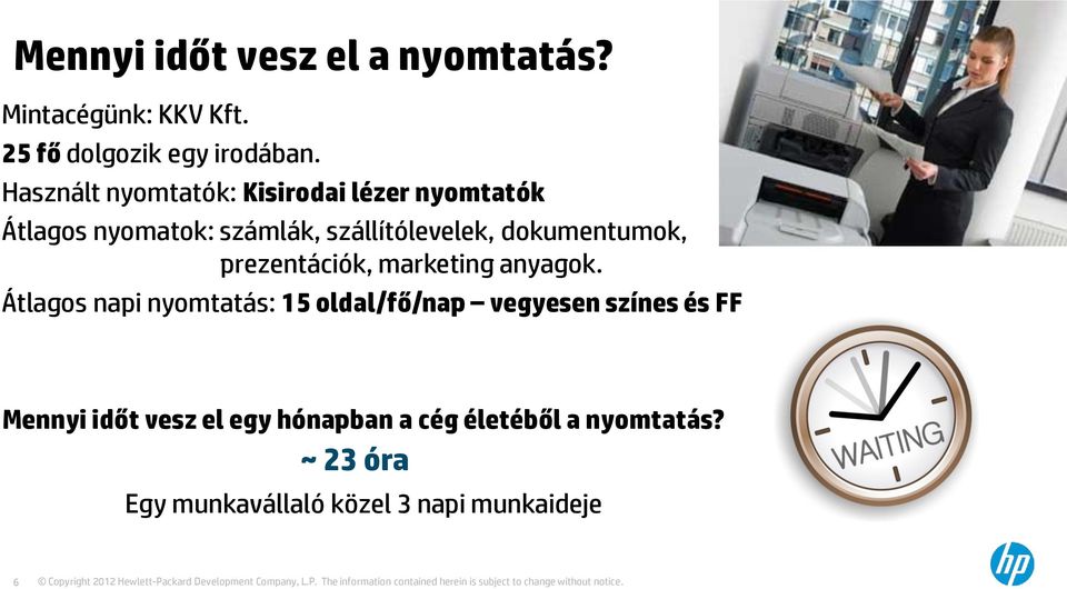 anyagok. Átlagos napi nyomtatás: 15 oldal/fő/nap vegyesen színes és FF Mennyi időt vesz el egy hónapban a cég életéből a nyomtatás?