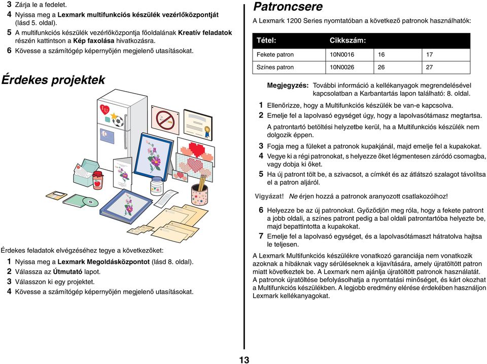 Érdekes projektek Patroncsere A Lexmark 1200 Series nyomtatóban a következő patronok használhatók: Tétel: Cikkszám: Fekete patron 10N0016 16 17 Színes patron 10N0026 26 27 Megjegyzés: További