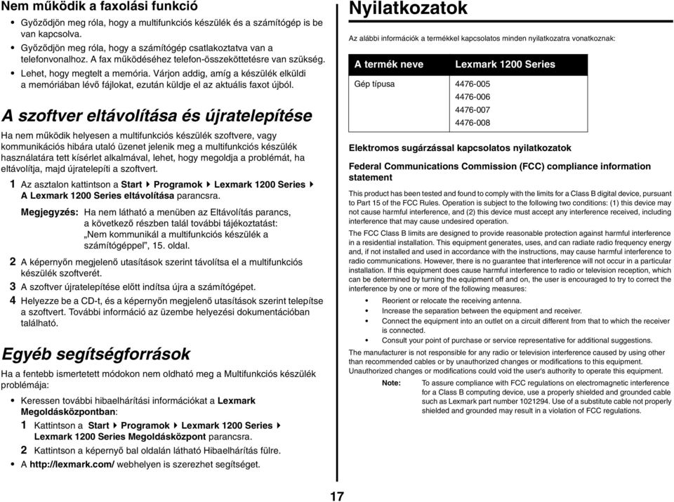 A szoftver eltávolítása és újratelepítése Ha nem működik helyesen a multifunkciós készülék szoftvere, vagy kommunikációs hibára utaló üzenet jelenik meg a multifunkciós készülék használatára tett