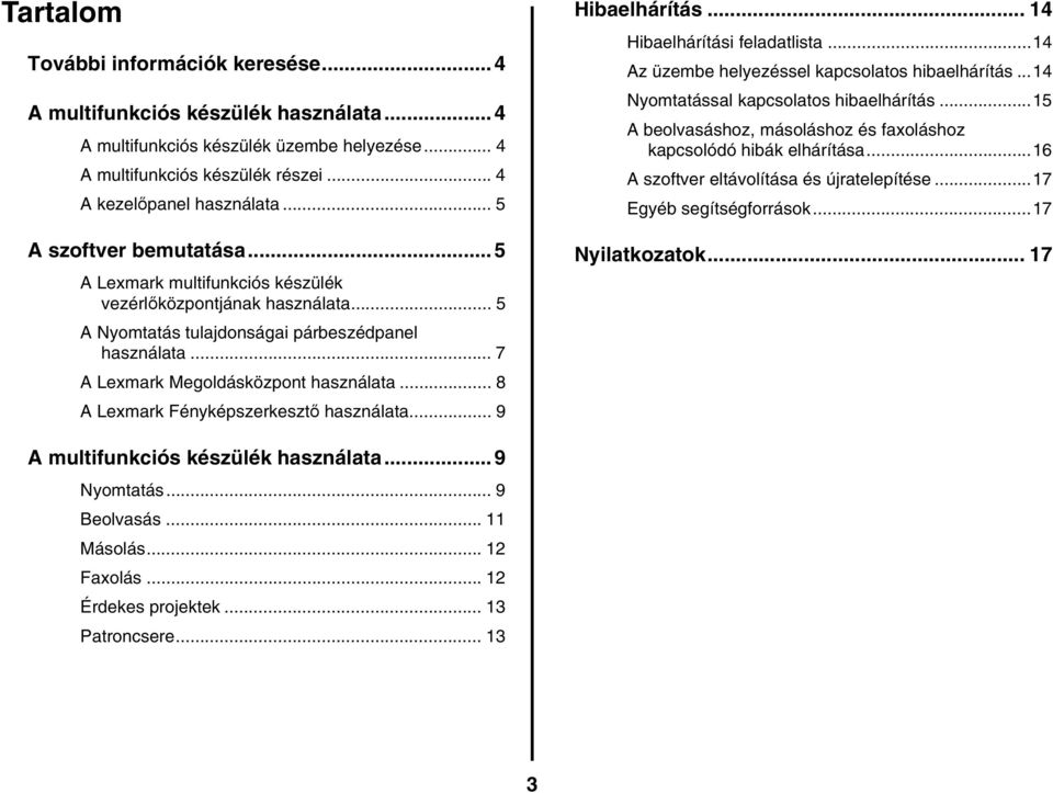 .. 8 A Lexmark Fényképszerkesztő használata... 9 Hibaelhárítás... 14 Hibaelhárítási feladatlista...14 Az üzembe helyezéssel kapcsolatos hibaelhárítás...14 Nyomtatással kapcsolatos hibaelhárítás.