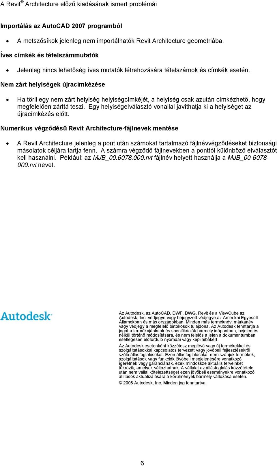 Nem zárt helyiségek újracímkézése Ha törli egy nem zárt helyiség helyiségcímkéjét, a helyiség csak azután címkézhető, hogy megfelelően zárttá teszi.