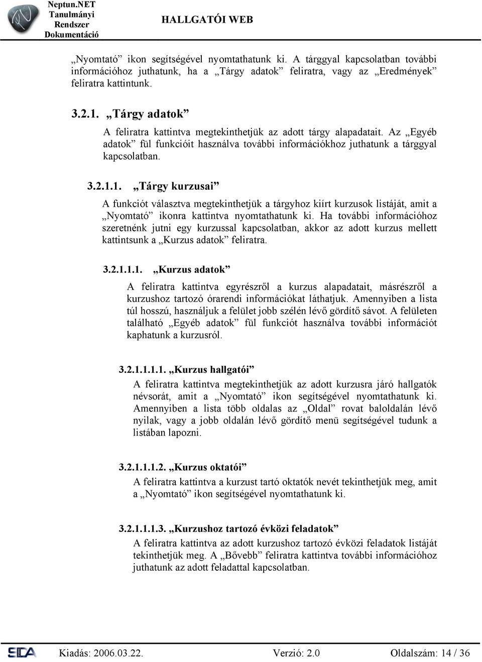 1. Tárgy kurzusai A funkciót választva megtekinthetjük a tárgyhoz kiírt kurzusok listáját, amit a Nyomtató ikonra kattintva nyomtathatunk ki.