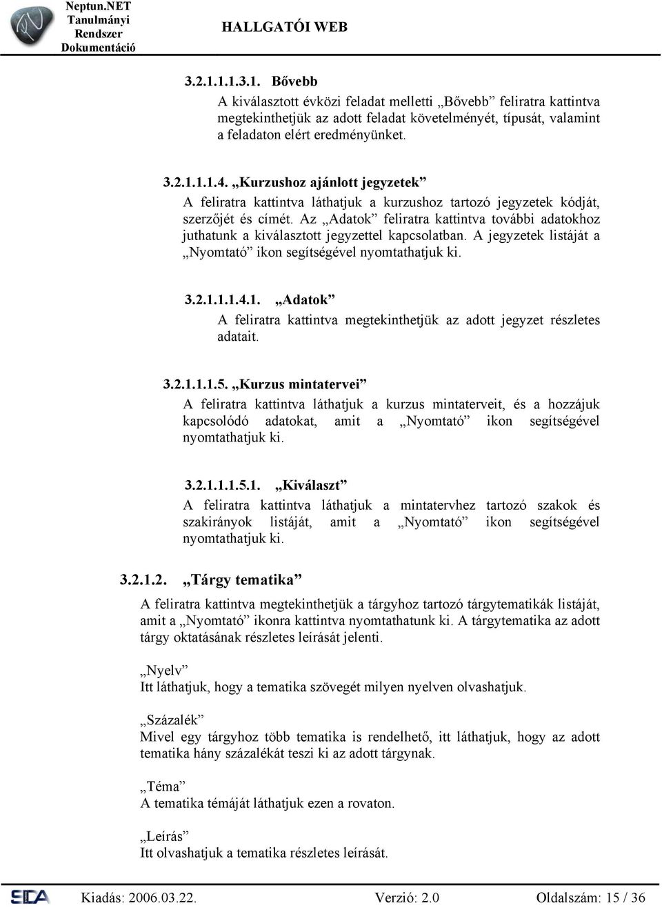 Az Adatok feliratra kattintva további adatokhoz juthatunk a kiválasztott jegyzettel kapcsolatban. A jegyzetek listáját a Nyomtató ikon segítségével nyomtathatjuk ki. 3.2.1.