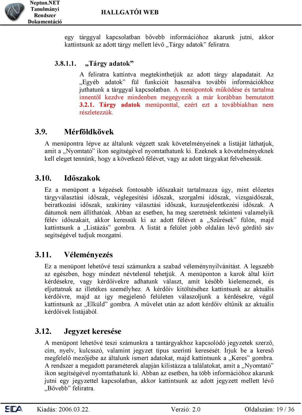 A menüpontok működése és tartalma innentől kezdve mindenben megegyezik a már korábban bemutatott 3.2.1. Tárgy adatok menüponttal, ezért ezt a továbbiakban nem részletezzük.