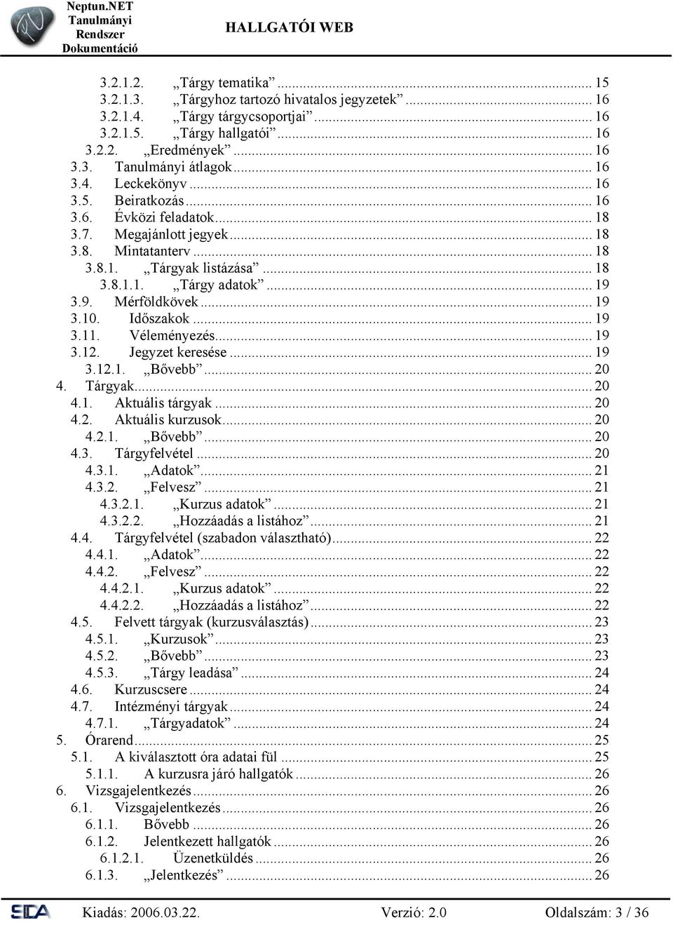 Időszakok... 19 3.11. Véleményezés... 19 3.12. Jegyzet keresése... 19 3.12.1. Bővebb... 20 4. Tárgyak... 20 4.1. Aktuális tárgyak... 20 4.2. Aktuális kurzusok... 20 4.2.1. Bővebb... 20 4.3. Tárgyfelvétel.