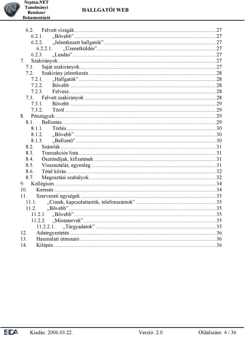 1.2. Bővebb... 30 8.1.3. Befizető... 30 8.2. Számlák... 31 8.3. Tranzakciós lista... 31 8.4. Ösztöndíjak, kifizetések... 31 8.5. Visszautalás, egyenleg... 31 8.6. Tétel kiírás... 32 8.7.