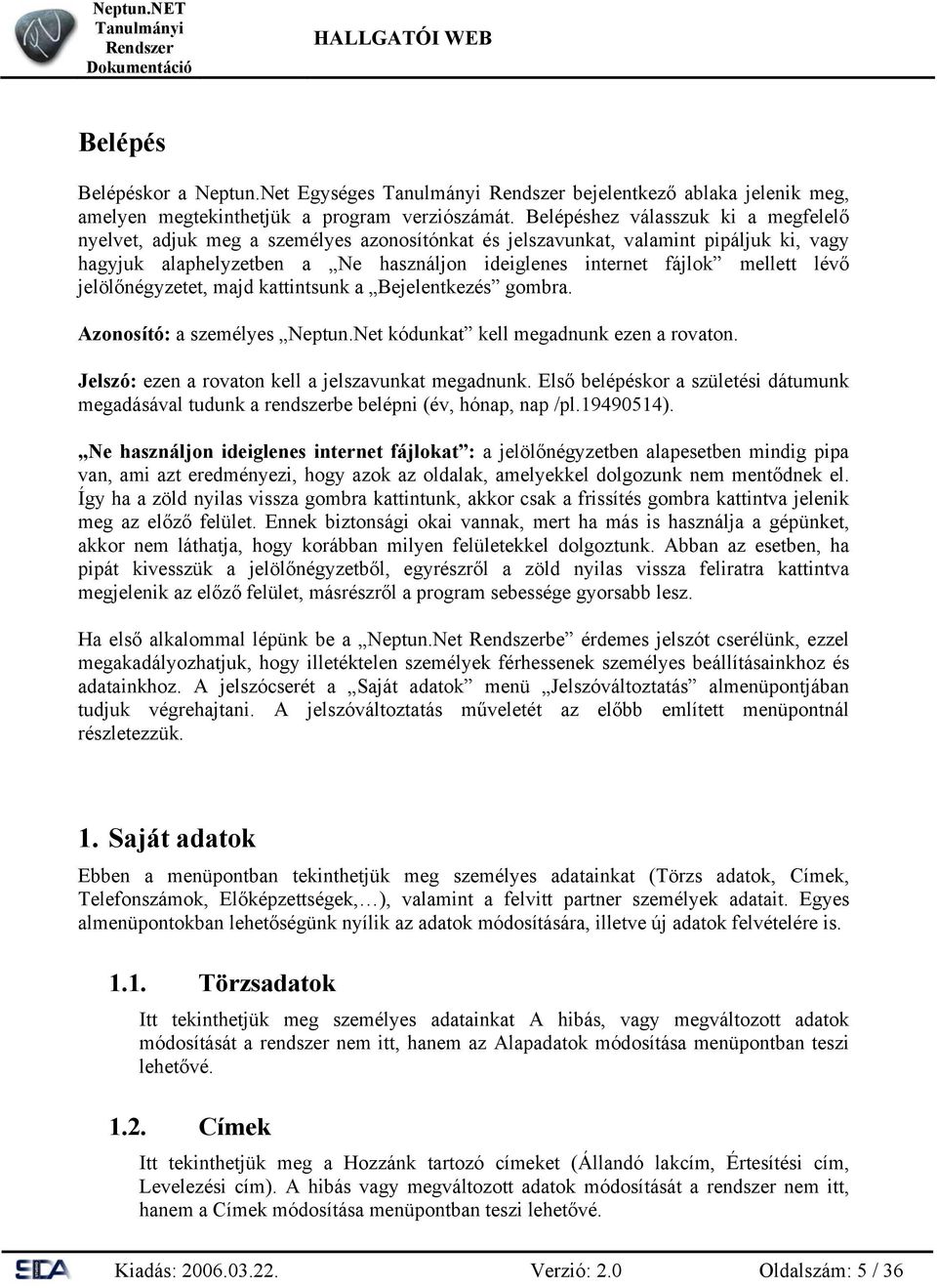 lévő jelölőnégyzetet, majd kattintsunk a Bejelentkezés gombra. Azonosító: a személyes Neptun.Net kódunkat kell megadnunk ezen a rovaton. Jelszó: ezen a rovaton kell a jelszavunkat megadnunk.