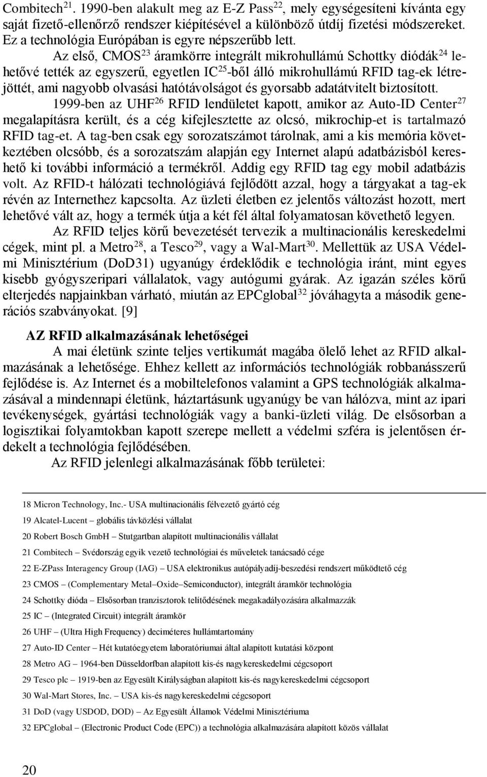 Az első, CMOS 23 áramkörre integrált mikrohullámú Schottky diódák 24 lehetővé tették az egyszerű, egyetlen IC 25 -ből álló mikrohullámú RFID tag-ek létrejöttét, ami nagyobb olvasási hatótávolságot és