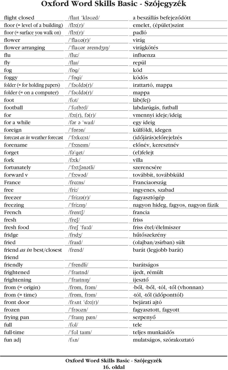 frightened frightening from (= origin) from (= time) front door frozen frying pan full full-time fun adj /flait "kl@uzd/ /flo;(r)/ /flo;(r)/ /"flau@(r)/ /"flau@r @reindzin/ /flu;/ /flai/ /fqg/