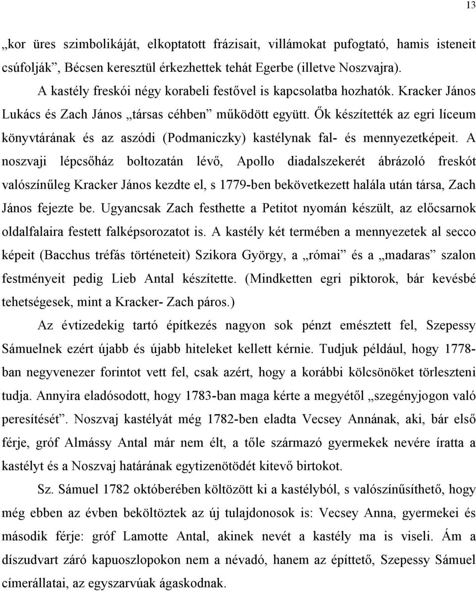 Ők készítették az egri líceum könyvtárának és az aszódi (Podmaniczky) kastélynak fal- és mennyezetképeit.