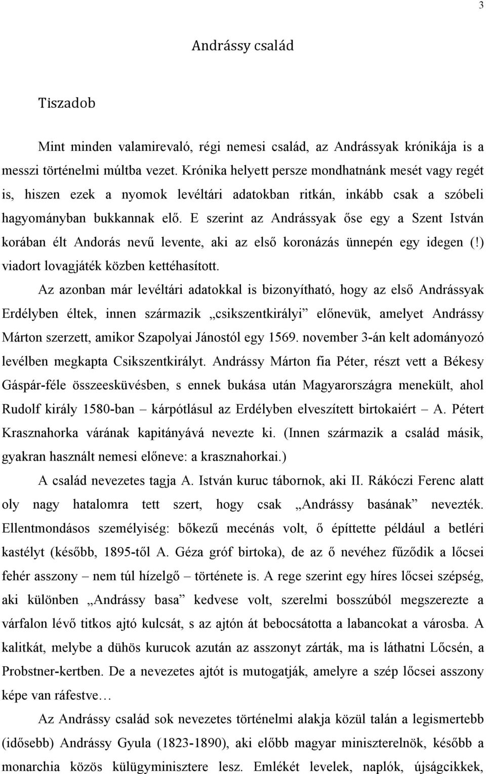 E szerint az Andrássyak őse egy a Szent István korában élt Andorás nevű levente, aki az első koronázás ünnepén egy idegen (!) viadort lovagjáték közben kettéhasított.