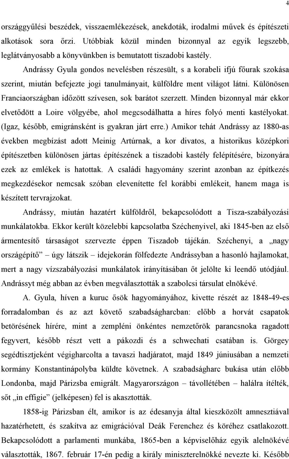 Andrássy Gyula gondos nevelésben részesült, s a korabeli ifjú főurak szokása szerint, miután befejezte jogi tanulmányait, külföldre ment világot látni.