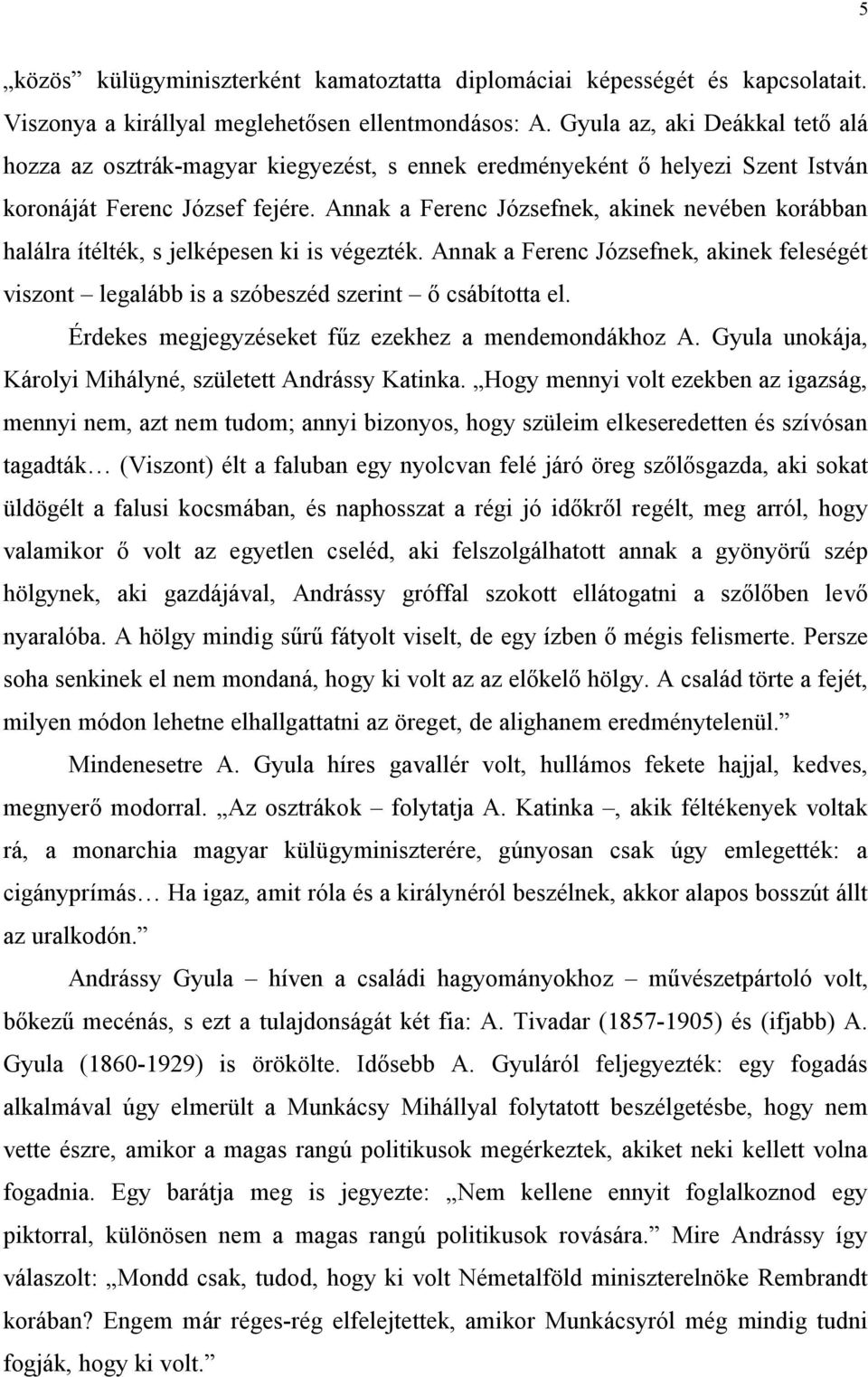 Annak a Ferenc Józsefnek, akinek nevében korábban halálra ítélték, s jelképesen ki is végezték. Annak a Ferenc Józsefnek, akinek feleségét viszont legalább is a szóbeszéd szerint ő csábította el.