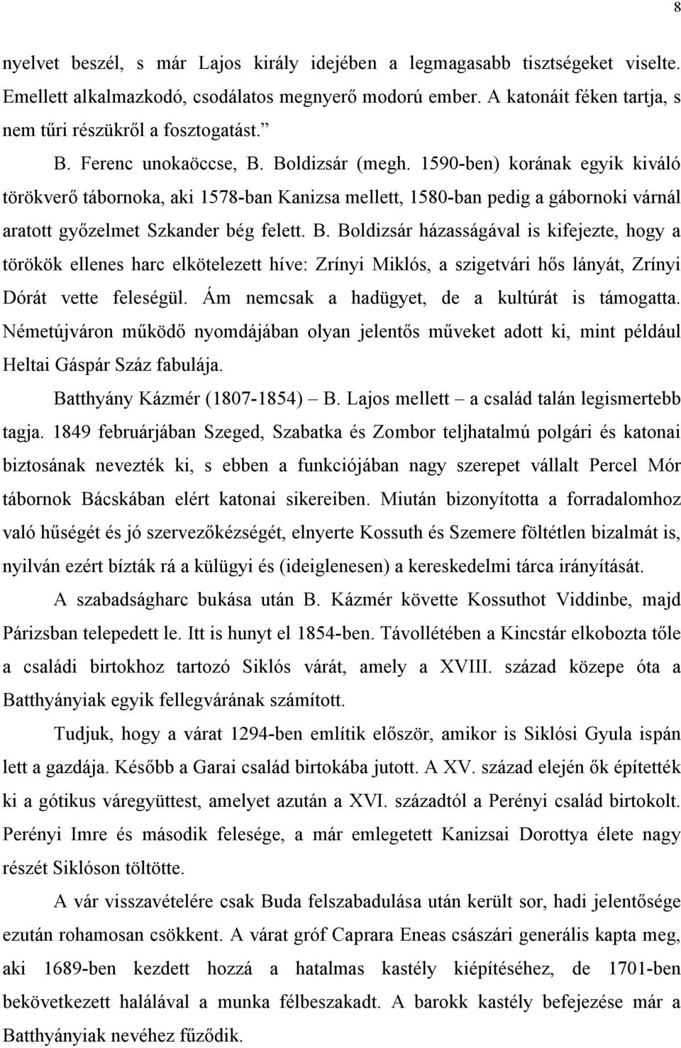 Ám nemcsak a hadügyet, de a kultúrát is támogatta. Németújváron működő nyomdájában olyan jelentős műveket adott ki, mint például Heltai Gáspár Száz fabulája. Batthyány Kázmér (1807-1854) B.