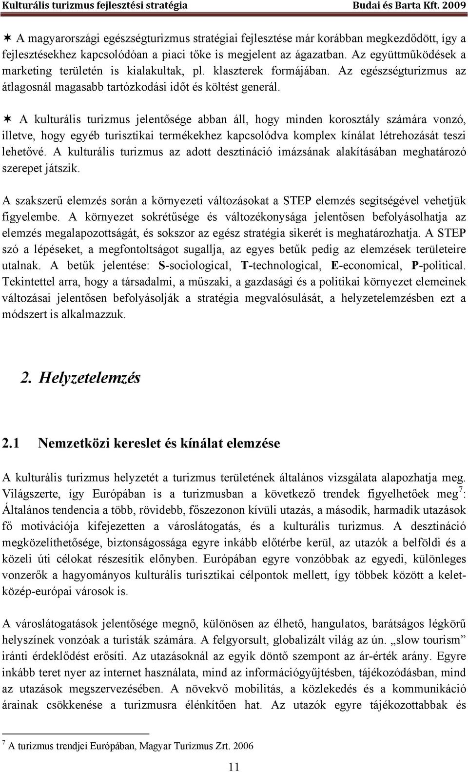 A kulturális turizmus jelentősége abban áll, hogy minden korosztály számára vonzó, illetve, hogy egyéb turisztikai termékekhez kapcsolódva komplex kínálat létrehozását teszi lehetővé.