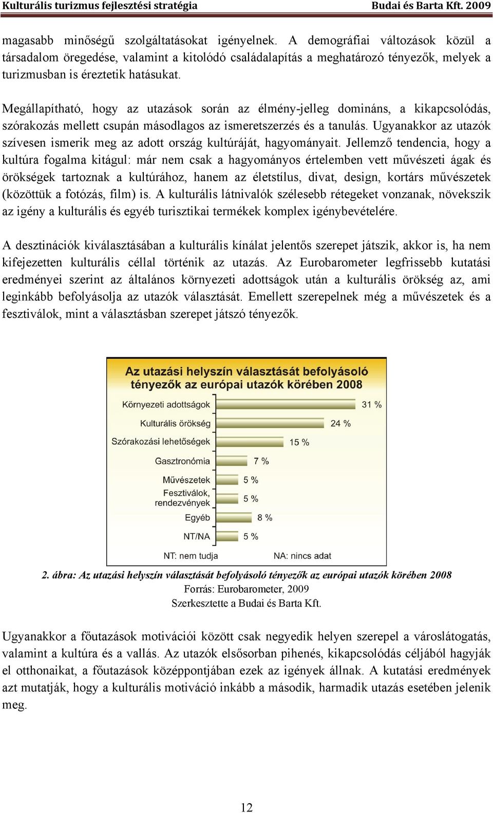 Megállapítható, hogy az utazások során az élmény-jelleg domináns, a kikapcsolódás, szórakozás mellett csupán másodlagos az ismeretszerzés és a tanulás.