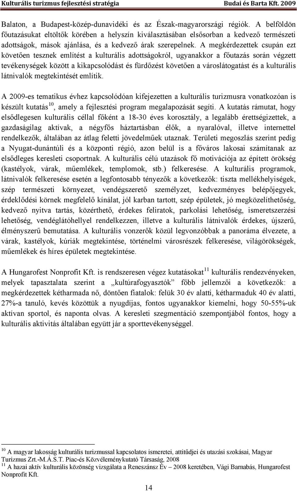 A megkérdezettek csupán ezt követően tesznek említést a kulturális adottságokról, ugyanakkor a főutazás során végzett tevékenységek között a kikapcsolódást és fürdőzést követően a városlátogatást és