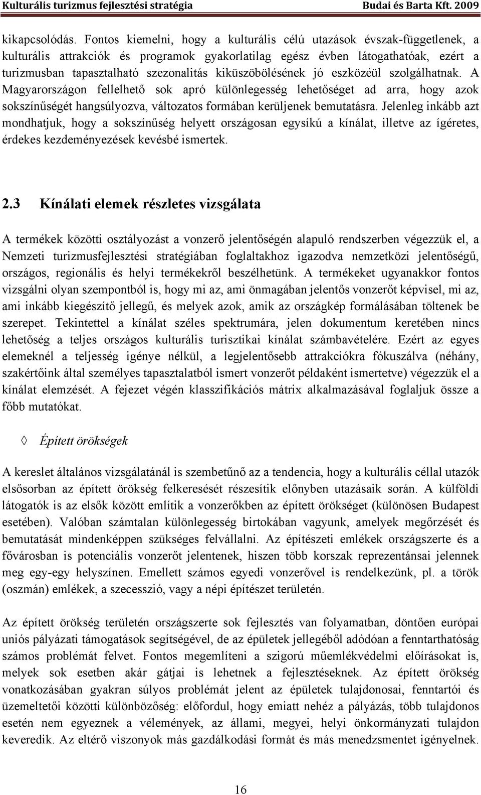 kiküszöbölésének jó eszközéül szolgálhatnak. A Magyarországon fellelhető sok apró különlegesség lehetőséget ad arra, hogy azok sokszínűségét hangsúlyozva, változatos formában kerüljenek bemutatásra.