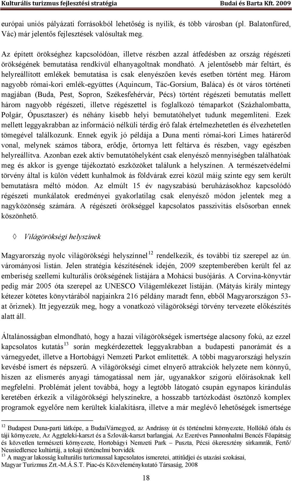 A jelentősebb már feltárt, és helyreállított emlékek bemutatása is csak elenyészően kevés esetben történt meg.