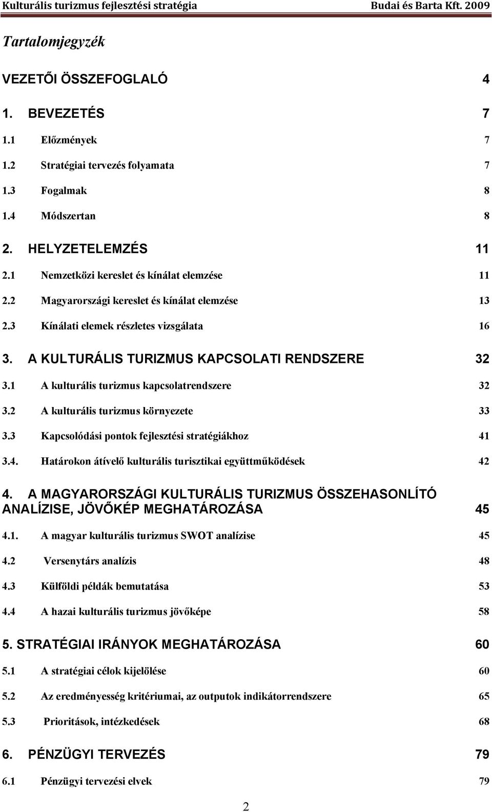 1 A kulturális turizmus kapcsolatrendszere 32 3.2 A kulturális turizmus környezete 33 3.3 Kapcsolódási pontok fejlesztési stratégiákhoz 41