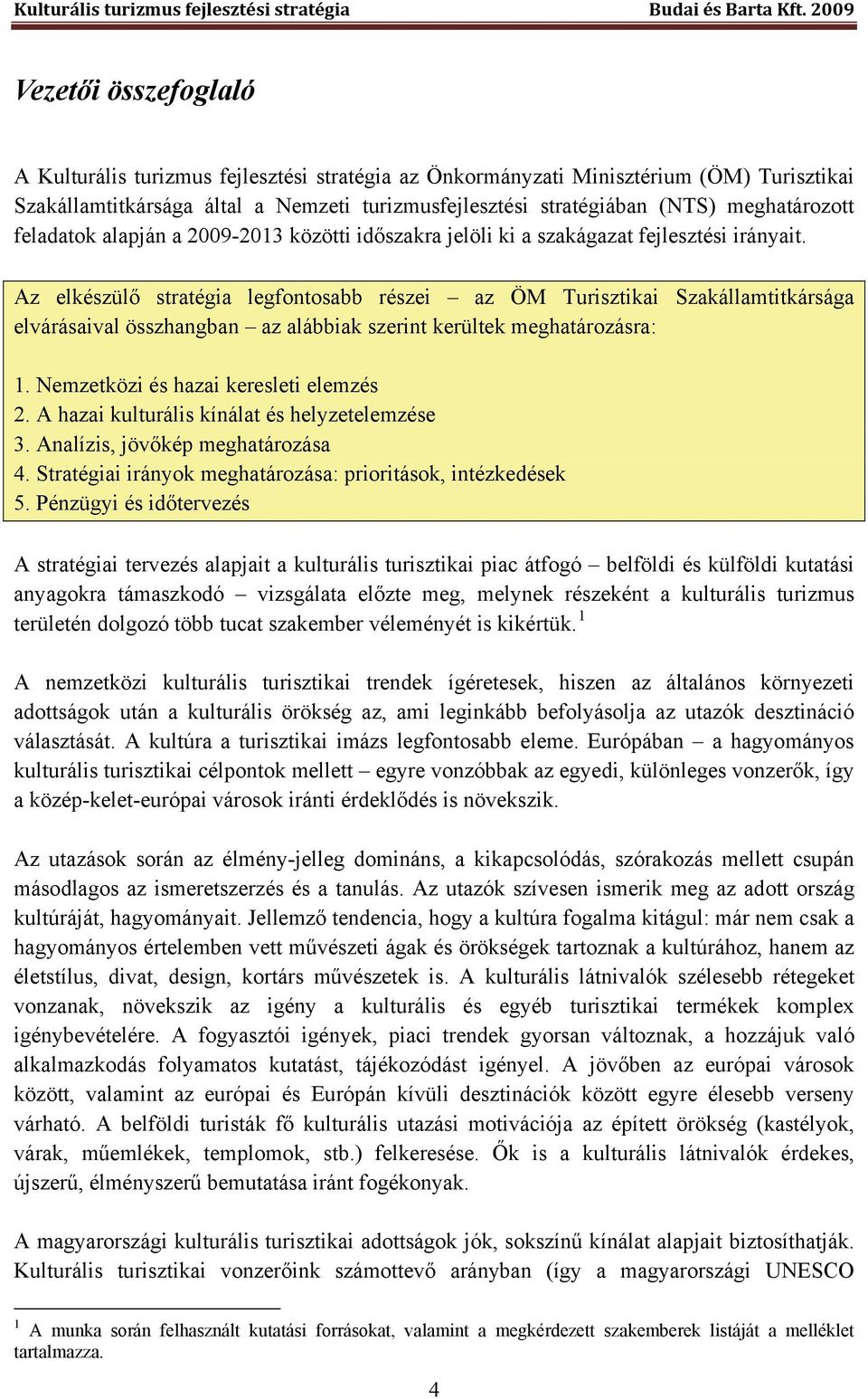 Az elkészülő stratégia legfontosabb részei az ÖM Turisztikai Szakállamtitkársága elvárásaival összhangban az alábbiak szerint kerültek meghatározásra: 1. Nemzetközi és hazai keresleti elemzés 2.