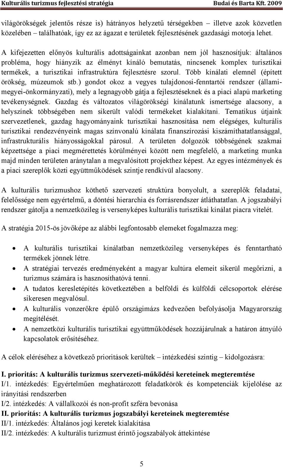 infrastruktúra fejlesztésre szorul. Több kínálati elemnél (épített örökség, múzeumok stb.