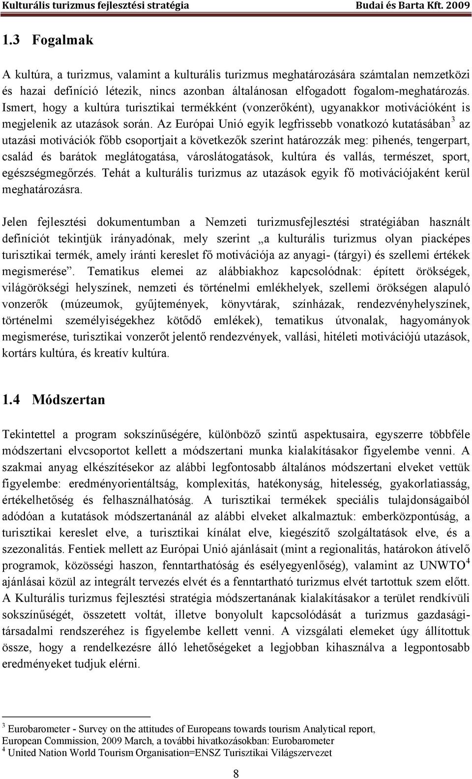 Az Európai Unió egyik legfrissebb vonatkozó kutatásában 3 az utazási motivációk főbb csoportjait a következők szerint határozzák meg: pihenés, tengerpart, család és barátok meglátogatása,