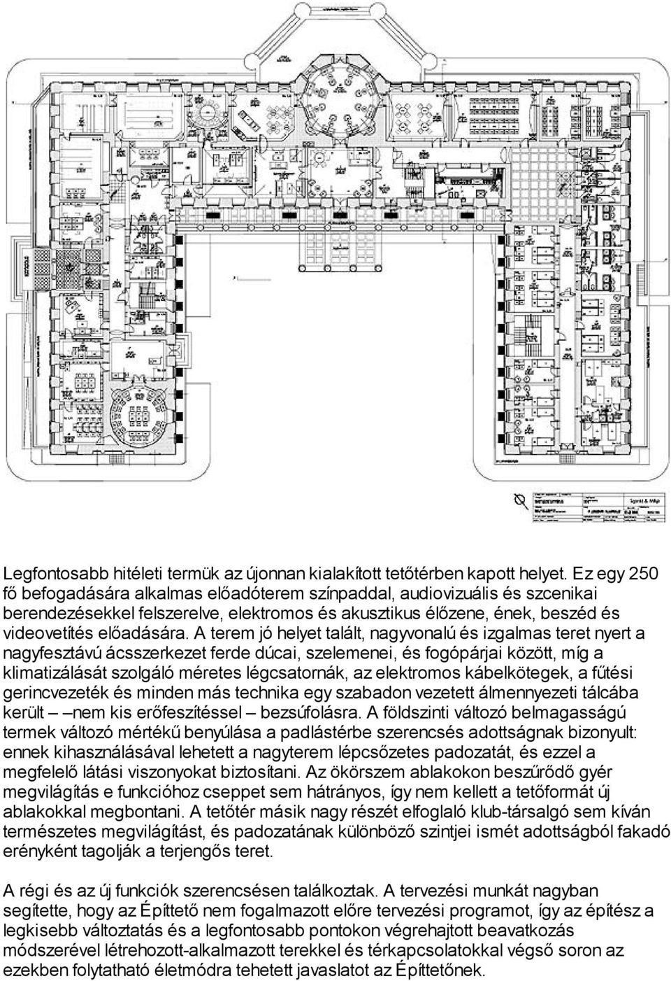 A terem jó helyet talált, nagyvonalú és izgalmas teret nyert a nagyfesztávú ácsszerkezet ferde dúcai, szelemenei, és fogópárjai között, míg a klimatizálását szolgáló méretes légcsatornák, az