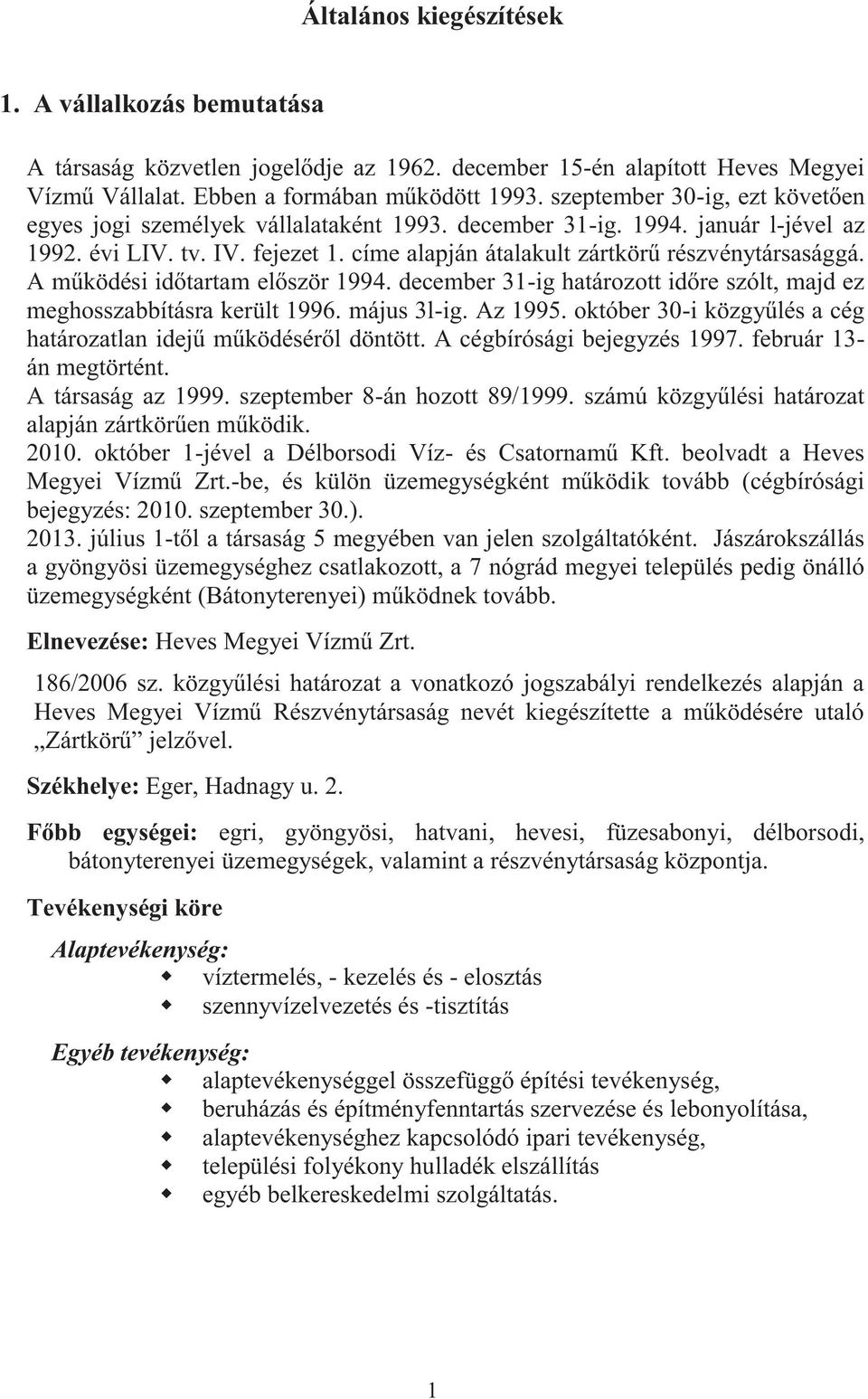 A működési időtartam először 1994. december 31-ig határozott időre szólt, majd ez meghosszabbításra került 1996. május 3l-ig. Az 1995.