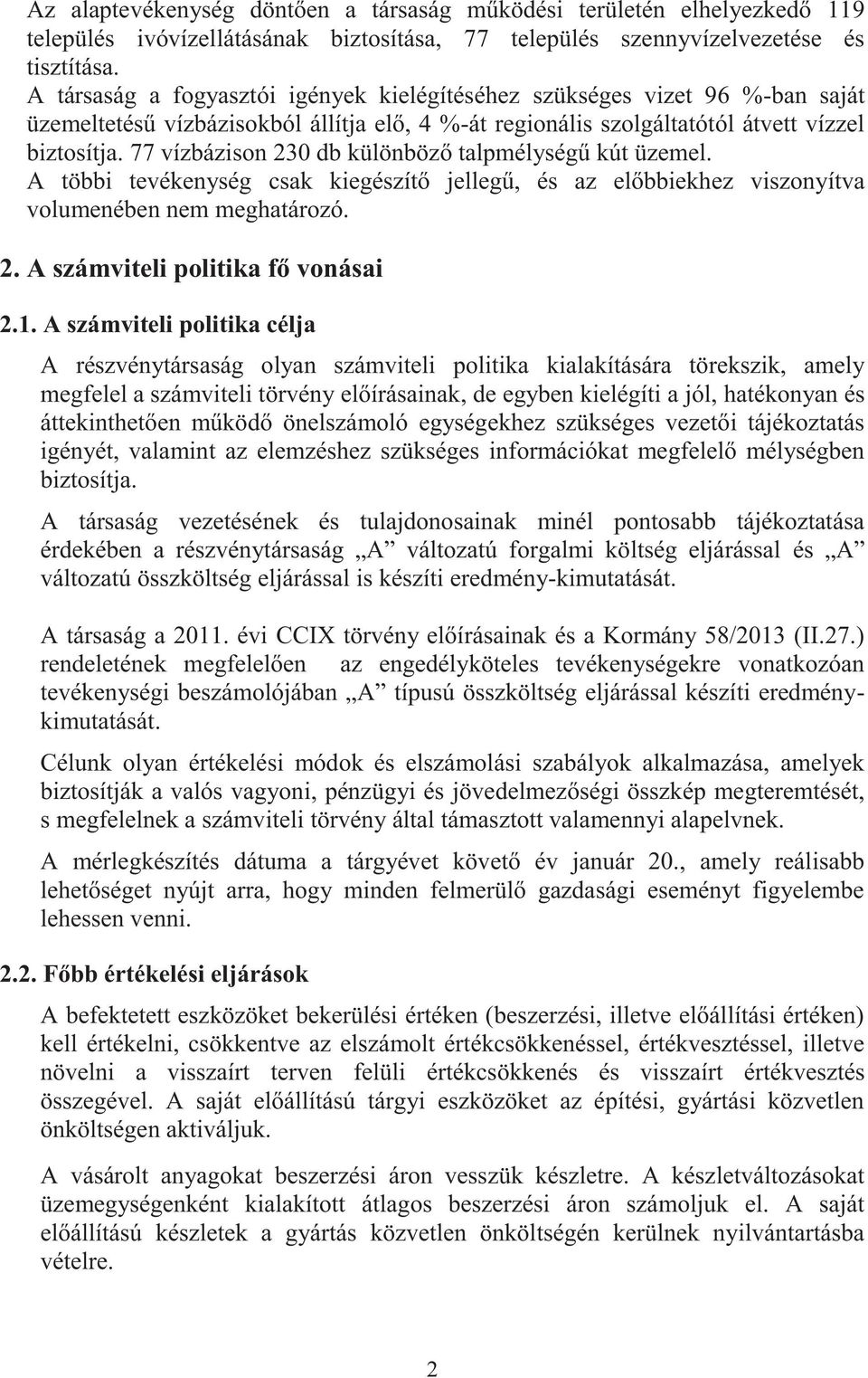 77 vízbázison 230 db különböző talpmélységű kút üzemel. A többi tevékenység csak kiegészítő jellegű, és az előbbiekhez viszonyítva volumenében nem meghatározó. 2. A számviteli politika fő vonásai 2.1.