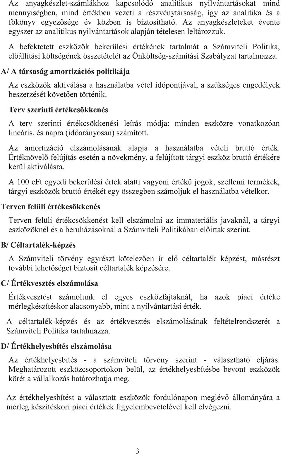 A befektetett eszközök bekerülési értékének tartalmát a Számviteli Politika, előállítási költségének összetételét az Önköltség-számítási Szabályzat tartalmazza.