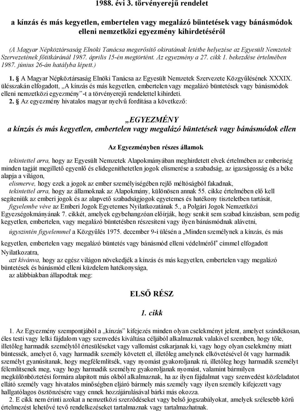 okiratának letétbe helyezése az Egyesült Nemzetek Szervezetének főtitkáránál 1987. április 15-én megtörtént. Az egyezmény a 27. cikk 1. bekezdése értelmében 1987. június 26-án hatályba lépett.) 1.