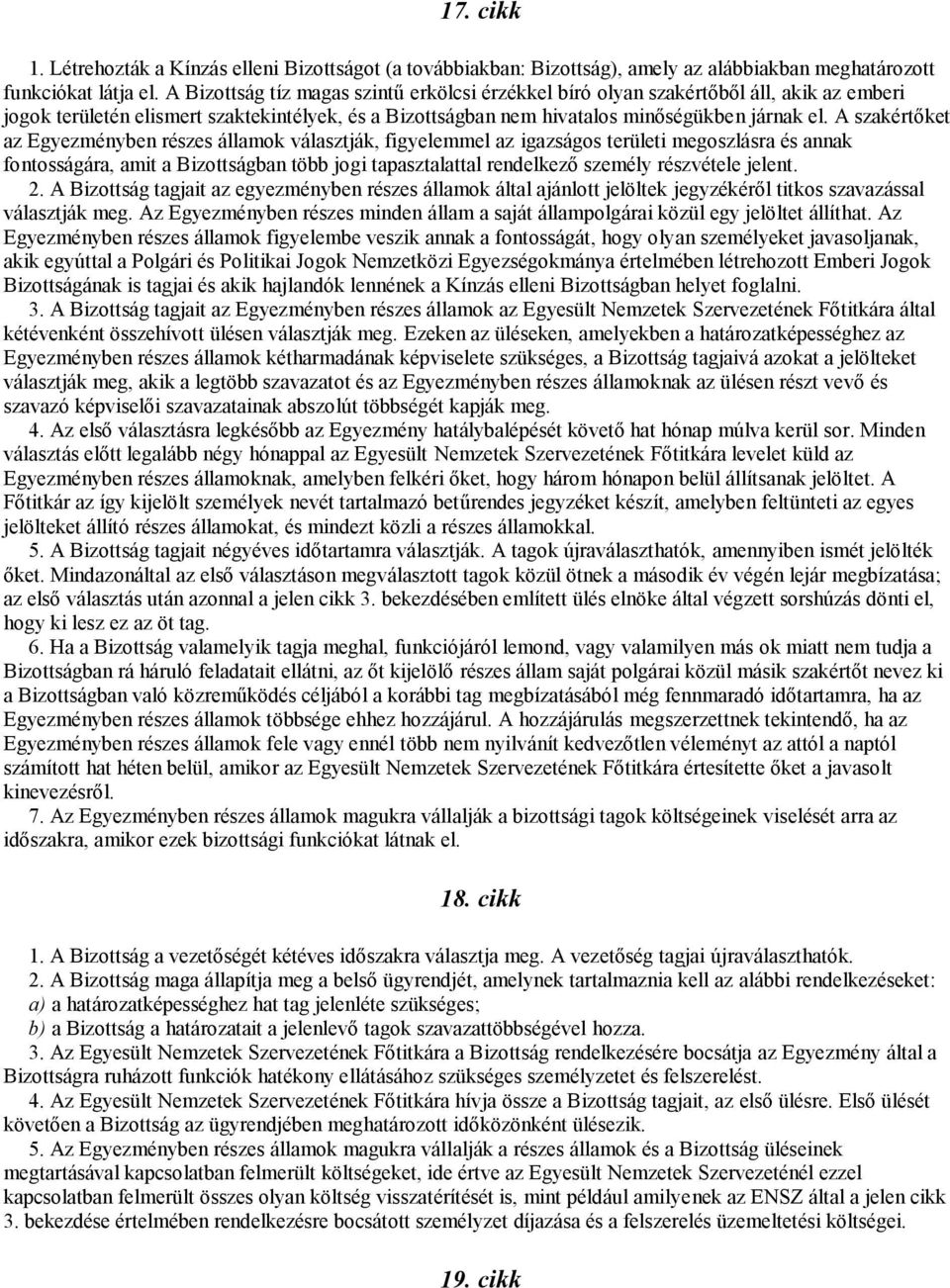 A szakértőket az Egyezményben részes államok választják, figyelemmel az igazságos területi megoszlásra és annak fontosságára, amit a Bizottságban több jogi tapasztalattal rendelkező személy