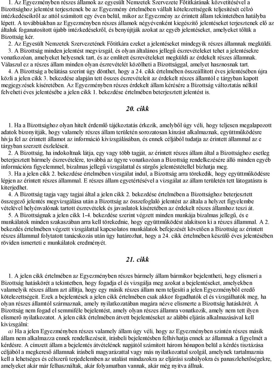 A továbbiakban az Egyezményben részes államok négyévenként kiegészítő jelentéseket terjesztenek elő az általuk foganatosított újabb intézkedésekről, és benyújtják azokat az egyéb jelentéseket,