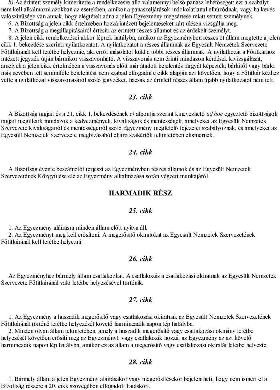 A Bizottság a jelen cikk értelmében hozzá intézett bejelentéseket zárt ülésen vizsgálja meg. 7. A Bizottság a megállapításairól értesíti az érintett részes államot és az érdekelt személyt. 8.