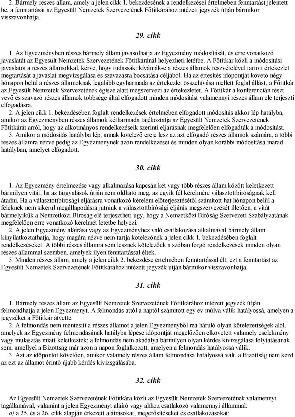 Az Egyezményben részes bármely állam javasolhatja az Egyezmény módosítását, és erre vonatkozó javaslatát az Egyesült Nemzetek Szervezetének Főtitkáránál helyezheti letétbe.