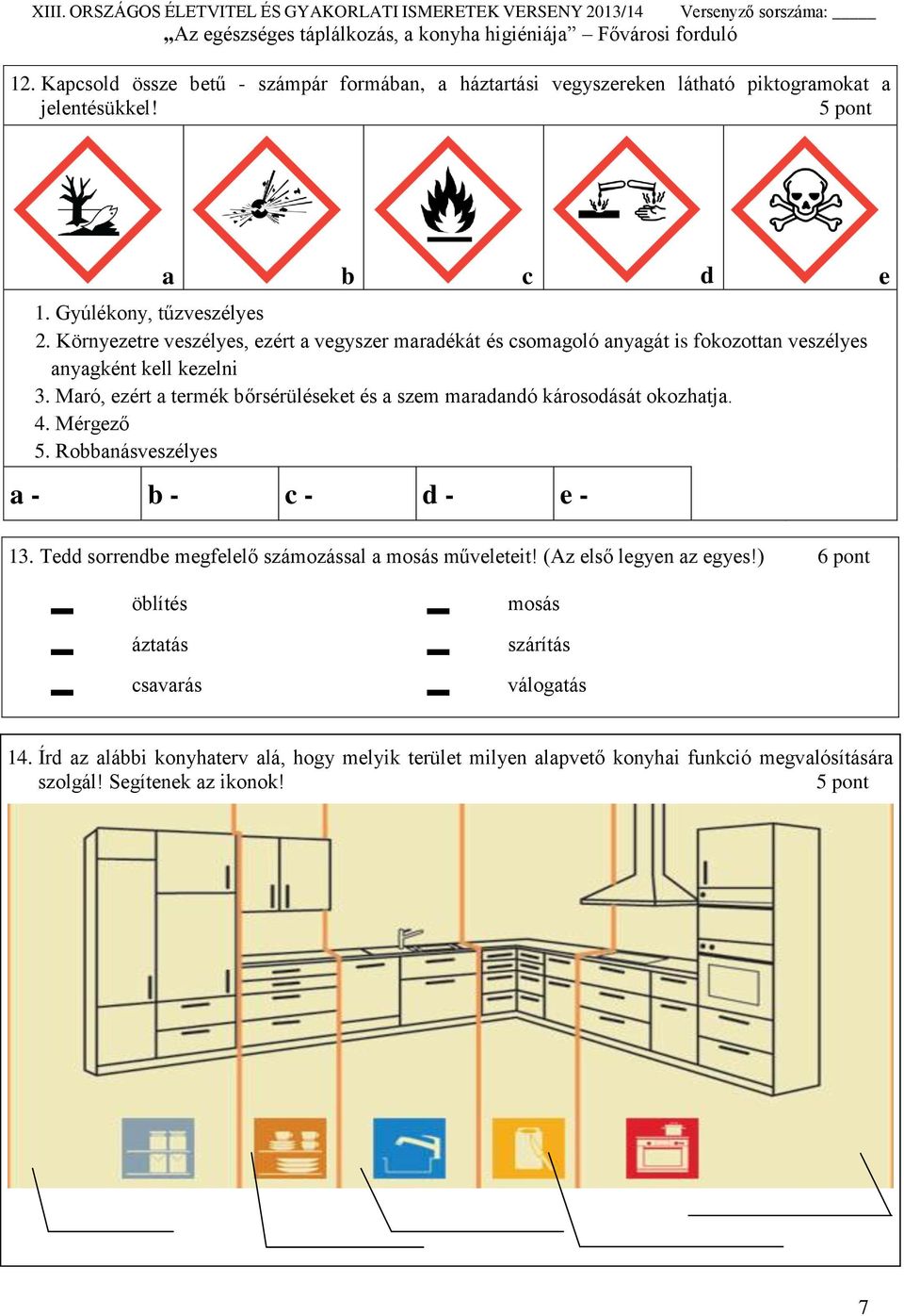 Maró, ezért a termék bőrsérüléseket és a szem maradandó károsodását okozhatja. 4. Mérgező 5. Robbanásveszélyes a - b - c - d - e - 13.