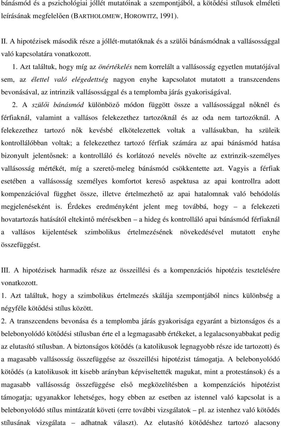 Azt találtuk, hogy míg az önértékelés nem korrelált a vallásosság egyetlen mutatójával sem, az élettel való elégedettség nagyon enyhe kapcsolatot mutatott a transzcendens bevonásával, az intrinzik